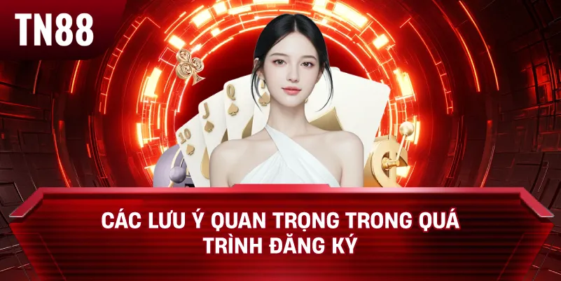 Các Lưu Ý Quan Trọng Trong Quá Trình Đăng Ký