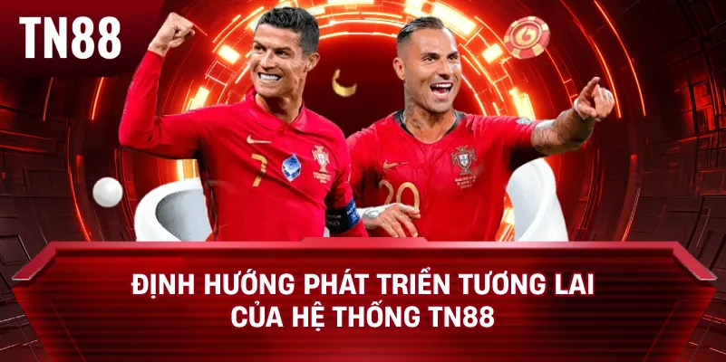 Định Hướng Phát Triển Tương Lai Của Hệ Thống TN88