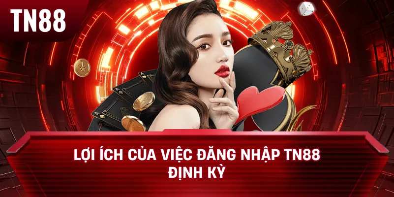 Lợi Ích Của Việc Đăng Nhập TN88 Định Kỳ